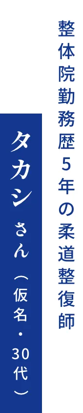 整体院勤務歴5年の柔道整復師　タカシさん（仮名・30代）