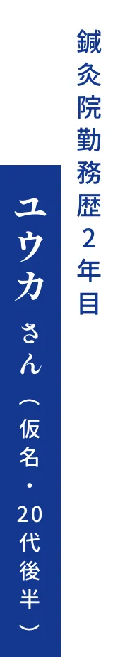 鍼灸院勤務歴2年目　ユウカさん（仮名・20代後半）